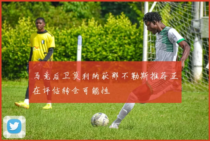 马竞后卫莫利纳获那不勒斯推荐正在评估转会可能性